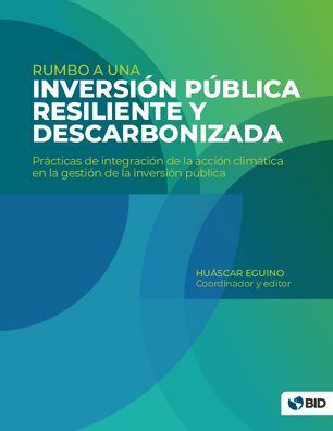 Rumbo a una inversión pública resiliente y descarbonizada prácticas de integración de la acción climática en la gestión de la inve