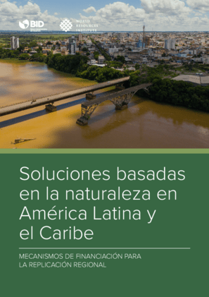 Soluciones basadas en la naturaleza en América Latina y el Caribe mecanismos de financiación para la replicación regional